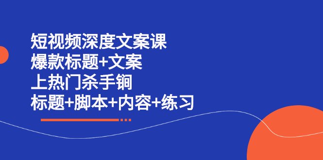 短视频深度文案课 爆款标题+文案 上热门杀手锏（标题+脚本+内容+练习）-匹左网