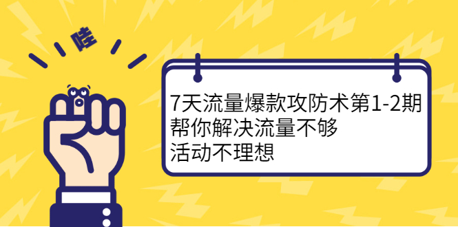 7天流量爆款攻防术第1-2期，帮你解决流量不够，活动不理想-匹左网