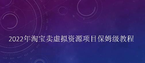 小淘2022年淘宝卖拟虚‬资源项目姆保‬级教程，适合新手的长期项目-匹左网