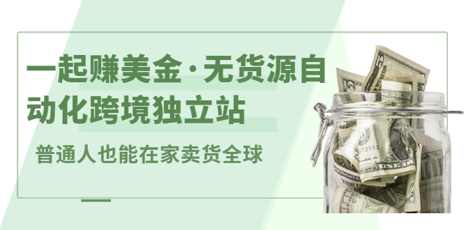 一起赚美金·无货源自动化跨境独立站，普通人业余时间也能在家卖货全球【无提供插件】-匹左网