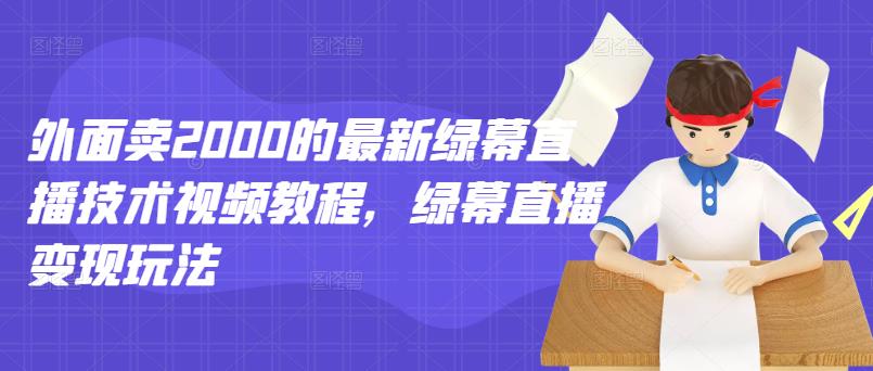 外面卖2000的最新绿幕直播技术视频教程，绿幕直播变现玩法-匹左网