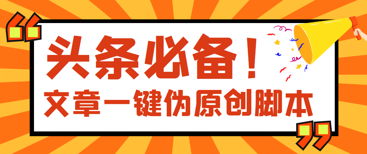 【头条必备】最新文章自动伪原创脚本，百分百过原创【脚本+详细教程】-匹左网