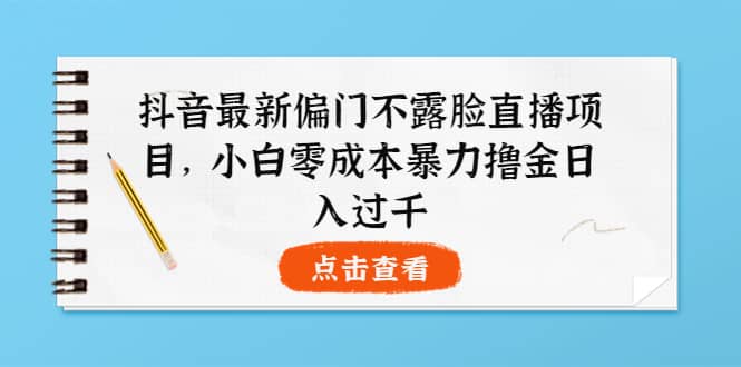 抖音最新偏门不露脸直播项目，小白零成本暴力撸金日入1000+-匹左网