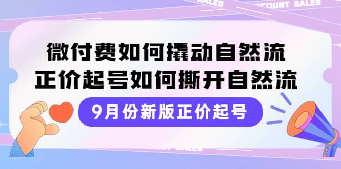 9月份新版正价起号，微付费如何撬动自然流，正价起号如何撕开自然流-匹左网