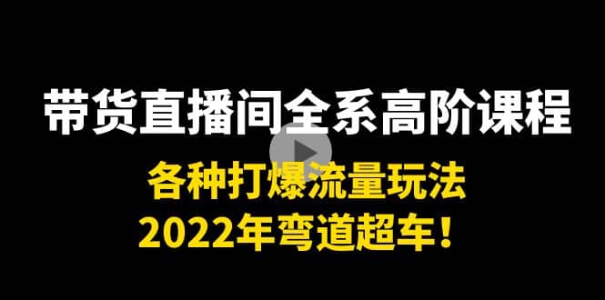 带货直播间全系高阶课程：各种打爆流量玩法，2022年弯道超车-匹左网