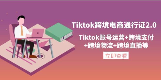 Tiktok跨境电商通行证2.0，Tiktok账号运营+跨境支付+跨境物流+跨境直播等-匹左网