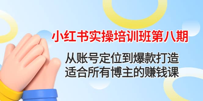 小红书实操培训班第八期：从账号定位到爆款打造，适合所有博主的赚钱课-匹左网