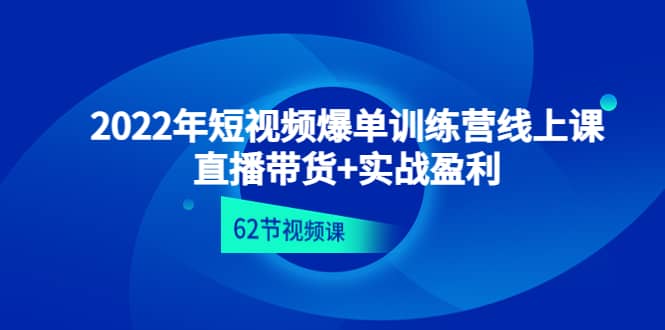 2022年短视频爆单训练营线上课：直播带货+实操盈利（62节视频课)-匹左网