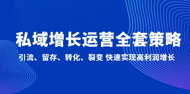 私域增长运营全套策略：引流、留存、转化、裂变 快速实现高利润增长-匹左网