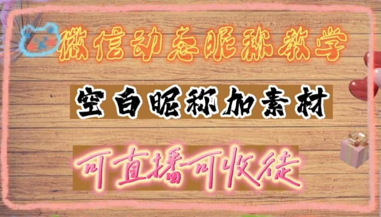 微信动态昵称设置方法，可抖音直播引流，日赚上百【详细视频教程+素材】-匹左网