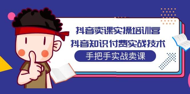 抖音卖课实操培训营：抖音知识付费实战技术，手把手实战课-匹左网