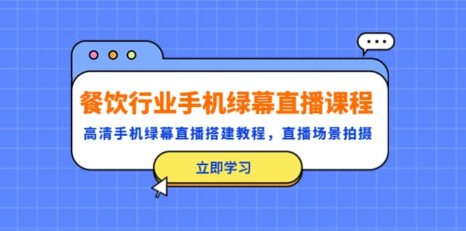 餐饮行业手机绿幕直播课程，高清手机·绿幕直播搭建教程，直播场景拍摄-匹左网