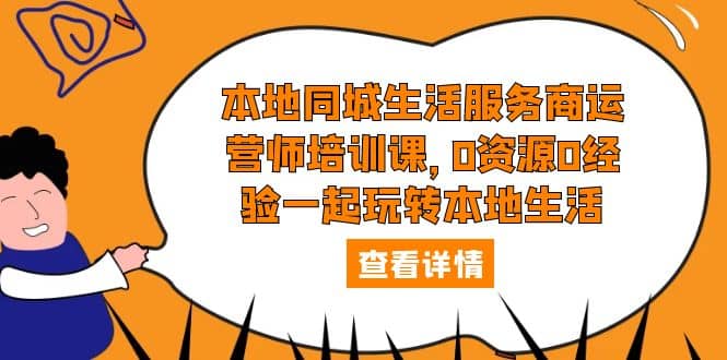 本地同城生活服务商运营师培训课，0资源0经验一起玩转本地生活-匹左网