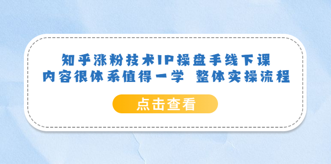 知乎涨粉技术IP操盘手线下课，内容很体系值得一学 整体实操流程-匹左网