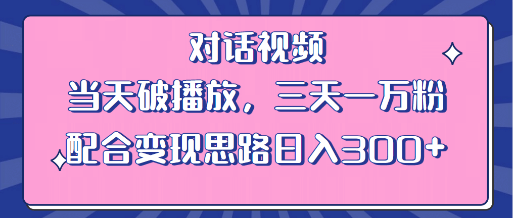 情感类对话视频 当天破播放 三天一万粉 配合变现思路日入300+（教程+素材）-匹左网