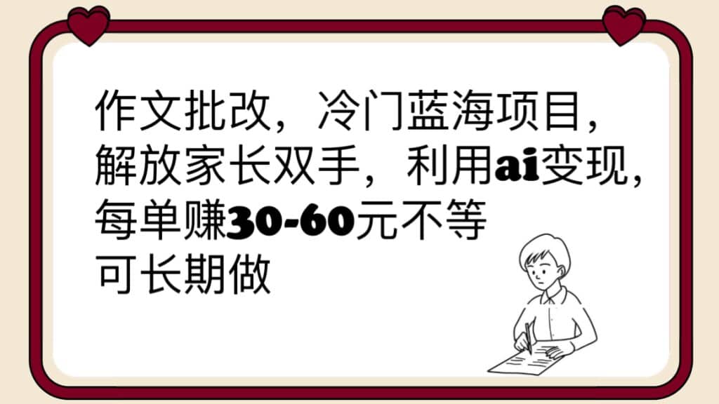 作文批改，冷门蓝海项目，解放家长双手，利用ai变现，每单赚30-60元不等-匹左网