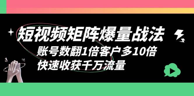 短视频-矩阵爆量战法，账号数翻1倍客户多10倍，快速收获千万流量-匹左网