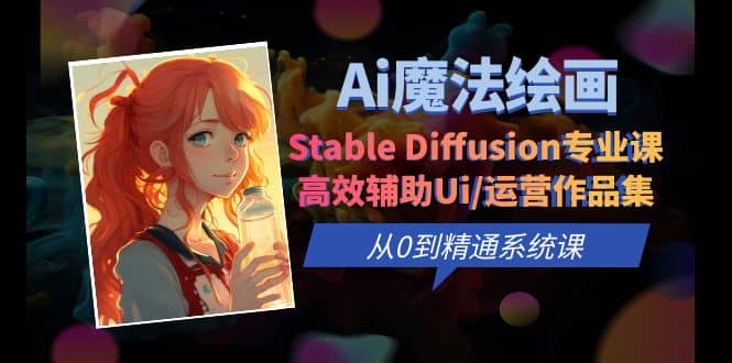 Ai魔法绘画 Stable Diffusion专业课 高效辅助Ui/运营作品集 0到精通系统课-匹左网