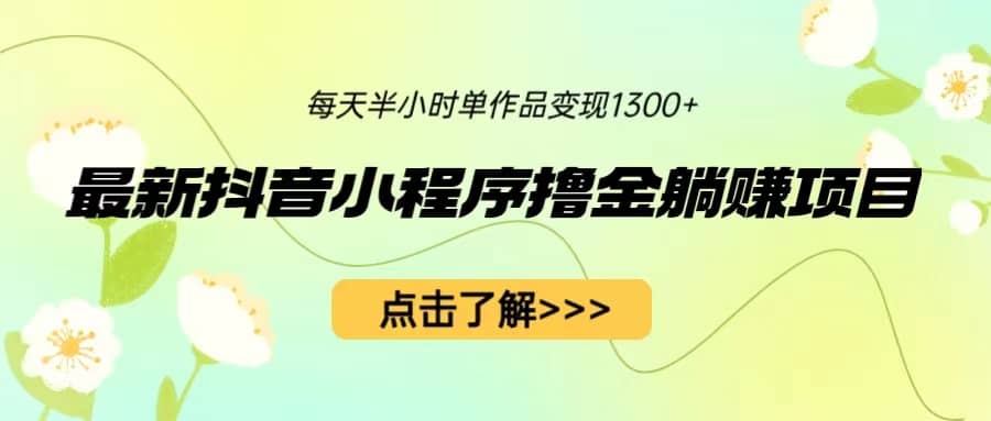 最新抖音小程序撸金躺赚项目，一部手机每天半小时，单个作品变现1300+-匹左网