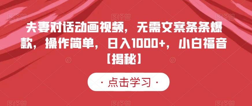 夫妻对话动画视频，无需文案条条爆款，操作简单，日入1000+，小白福音【揭秘】-匹左网