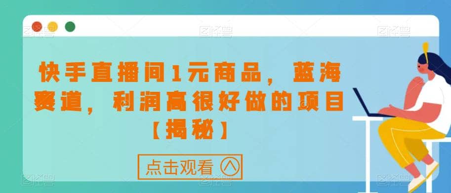 快手直播间1元商品，蓝海赛道，利润高很好做的项目【揭秘】-匹左网