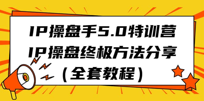 IP操盘手5.0特训营，IP操盘终极方法分享（全套教程）-匹左网