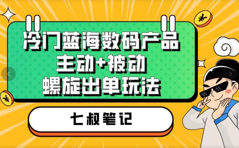 七叔冷门蓝海数码产品，主动+被动螺旋出单玩法，每天百分百出单-匹左网