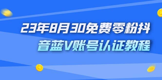 外面收费1980的23年8月30免费零粉抖音蓝V账号认证教程-匹左网