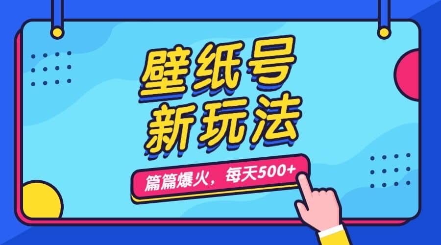 壁纸号新玩法，篇篇流量1w+，每天5分钟收益500，保姆级教学-匹左网