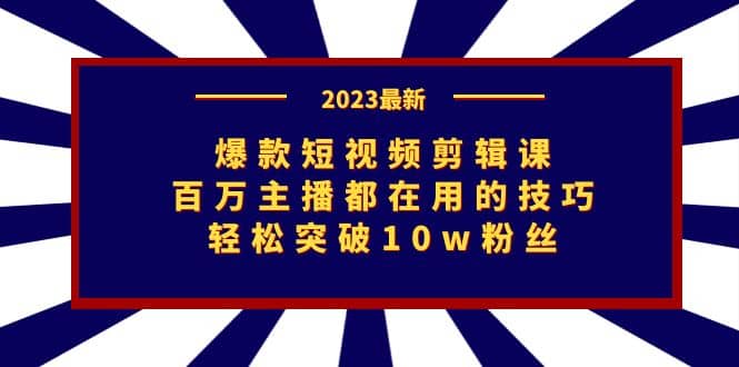 爆款短视频剪辑课：百万主播都在用的技巧，轻松突破10w粉丝-匹左网