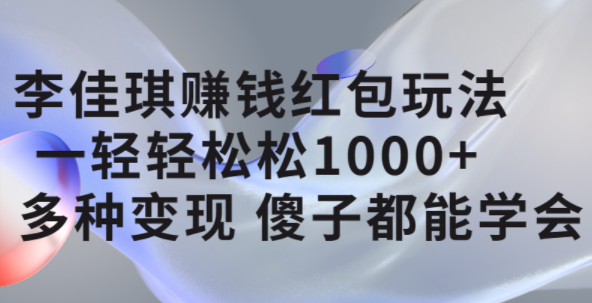 李佳琪赚钱红包玩法，一天轻轻松松1000+，多种变现，傻子都能学会-匹左网