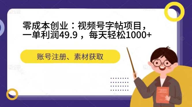 零成本创业：视频号字帖项目，一单利润49.9 ，每天轻松1000+-匹左网