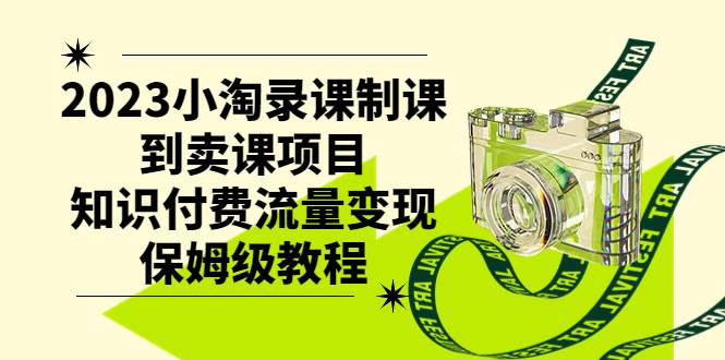 2023小淘录课制课到卖课项目，知识付费流量变现保姆级教程-匹左网