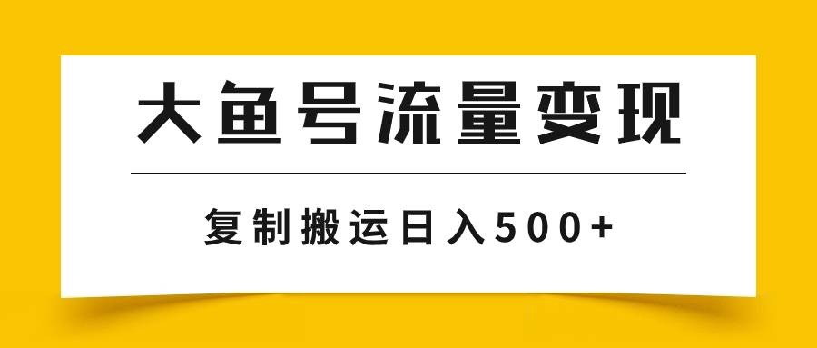 大鱼号流量变现玩法，播放量越高收益越高，无脑搬运复制日入500+-匹左网