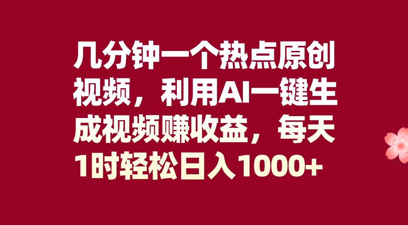 几分钟一个热点原创视频，利用AI一键生成视频赚收益，每天1时轻松日入1000+-匹左网