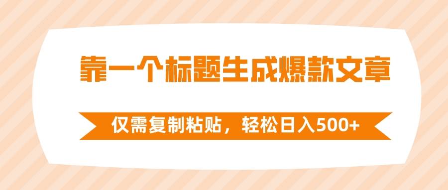 靠一个标题生成爆款文章，仅需复制粘贴，轻松日入500+-匹左网