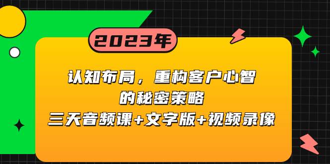 认知布局，重构客户心智的秘密策略三天音频课+文字版+视频录像-匹左网