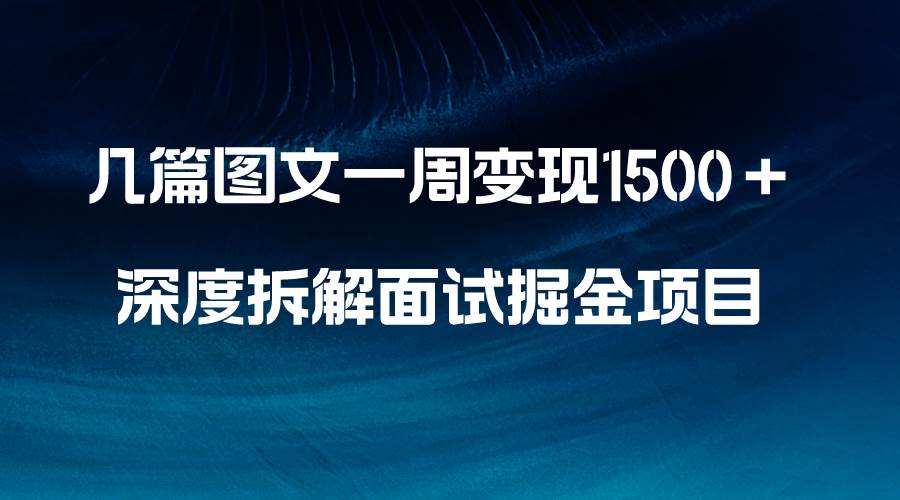 几篇图文一周变现1500＋，深度拆解面试掘金项目，小白轻松上手-匹左网