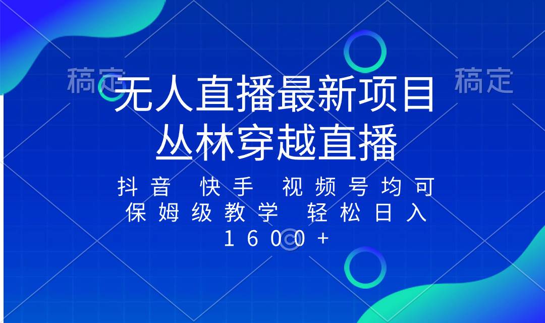 最新最火无人直播项目，丛林穿越，所有平台都可播 保姆级教学小白轻松1600+-匹左网