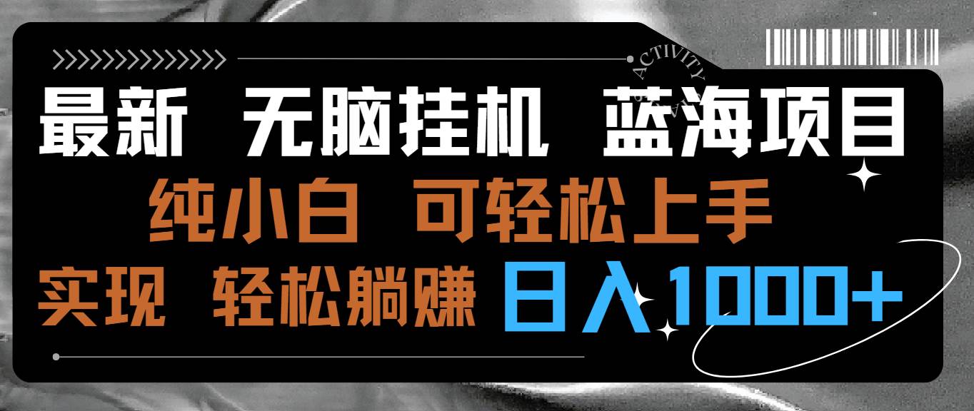 最新无脑挂机蓝海项目 纯小白可操作 简单轻松 有手就行 无脑躺赚 日入1000+-匹左网