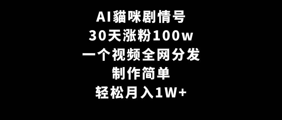 AI貓咪剧情号，30天涨粉100w，制作简单，一个视频全网分发，轻松月入1W+-匹左网