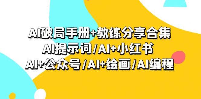 AI破局手册+教练分享合集：AI提示词/AI+小红书 /AI+公众号/AI+绘画/AI编程-匹左网