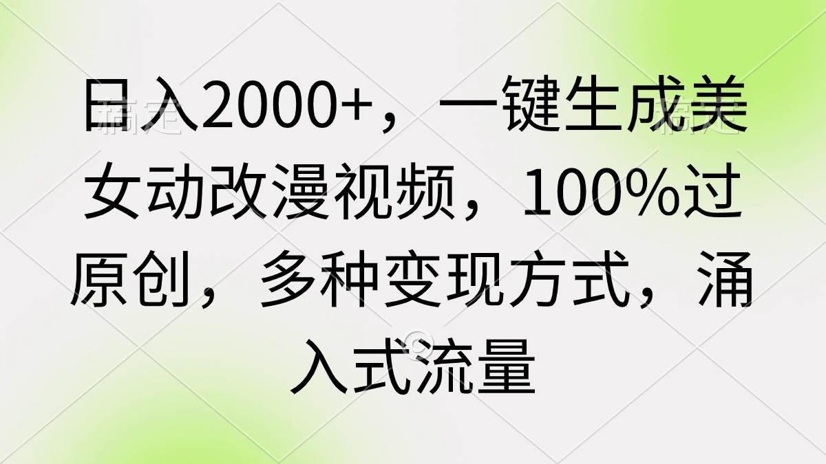 日入2000+，一键生成美女动改漫视频，100%过原创，多种变现方式 涌入式流量-匹左网