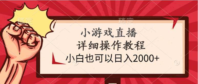 小游戏直播详细操作教程，小白也可以日入2000+-匹左网