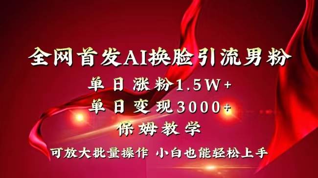 全网独创首发AI换脸引流男粉单日涨粉1.5W+变现3000+小白也能上手快速拿结果-匹左网