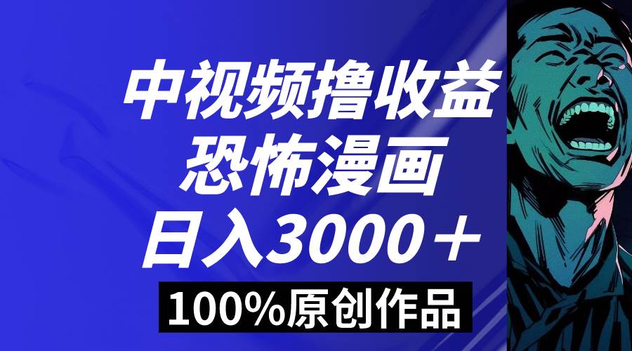 中视频恐怖漫画暴力撸收益，日入3000＋，100%原创玩法，小白轻松上手多…-匹左网