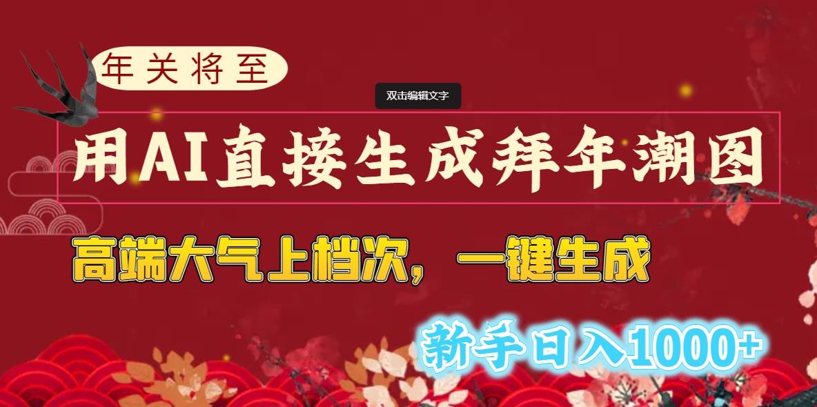 年关将至，用AI直接生成拜年潮图，高端大气上档次 一键生成，新手日入1000+-匹左网