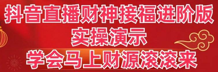 抖音直播财神接福进阶版 实操演示 学会马上财源滚滚来-匹左网