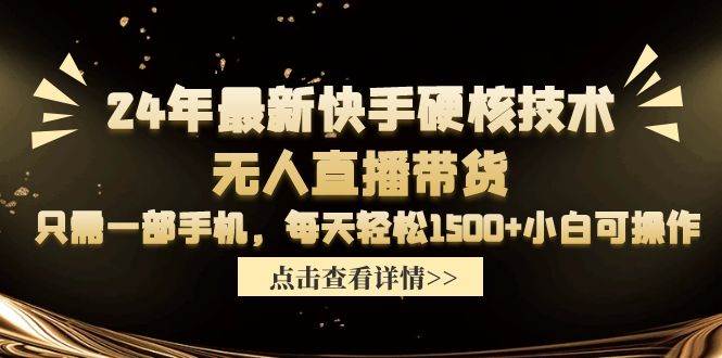 24年最新快手硬核技术无人直播带货，只需一部手机 每天轻松1500+小白可操作-匹左网