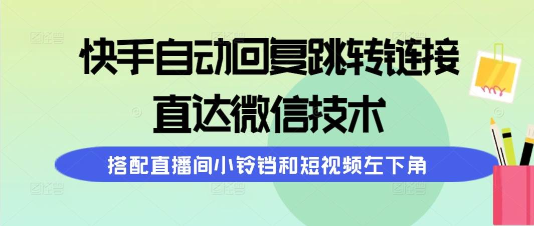 快手自动回复跳转链接，直达微信技术，搭配直播间小铃铛和短视频左下角-匹左网